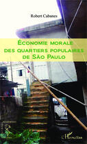 Couverture du livre « Économie morale des quartiers populaires de Sao Paulo » de Robert Cabanes aux éditions Editions L'harmattan