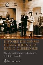 Couverture du livre « Histoire des genres dramatiques à la radio québécoise, 1923-2008 » de Legris Renee aux éditions Les Editions Du Septentrion