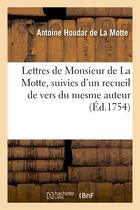 Couverture du livre « Lettres de Monsieur de La Motte : , suivies d'un recueil de vers du mesme auteur, pour servir de supplément à ses Oeuvres » de La Motte A H. aux éditions Hachette Bnf
