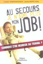 Couverture du livre « Au secours, je n'aime plus mon job ! - comment etre heureux au travail ? » de Vanbremeersch aux éditions Organisation