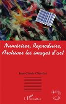 Couverture du livre « Numeriser, reproduire, archiver les images d'art » de Chirollet J-C. aux éditions L'harmattan
