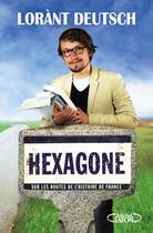 Couverture du livre « Hexagone ; sur les routes de l'histoire de France » de Lorant Deutsch aux éditions Michel Lafon