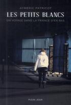 Couverture du livre « Les petits blancs ; un voyage dans la France d'en bas » de Aymeric Patricot aux éditions Plein Jour