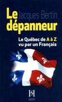 Couverture du livre « Le dépanneur ; le Québec de A à Z vu par un Français » de Jacques Bertin aux éditions Sylvain Harvey
