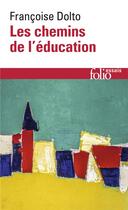 Couverture du livre « Les chemins de l'éducation » de Francoise Dolto aux éditions Folio