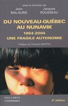 Couverture du livre « Du Nouveau-Québec au Nunavik ; 1964-2004 une fragile autonomie (2e édition) » de Jacques Rousseau et Jean Malaurie aux éditions Economica