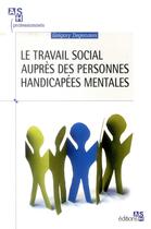 Couverture du livre « Le travail social auprès des personnes handicapées mentales » de Gregory Degenaers aux éditions Ash