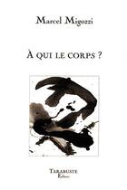 Couverture du livre « A qui le corps ? - marcel migozzi » de Marcel Migozzi aux éditions Tarabuste