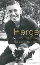 Couverture du livre « Hergé ; un portrait intime du père de Tintin » de Francois Riviere et Benoit Mouchart aux éditions Robert Laffont