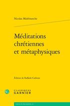 Couverture du livre « Méditations chrétiennes et métaphysiques » de Nicolas Malebranche aux éditions Classiques Garnier