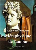 Couverture du livre « Métaphysique de l'amour » de Arthur Schopenhauer aux éditions Republique Des Lettres