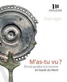 Couverture du livre « M'as-tu vu ? être et paraître à la romaine en Gaule du Nord » de Elise Vigier aux éditions Mergoil