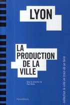 Couverture du livre « Lyon ; la production de la ville » de Paul Boino aux éditions Parentheses