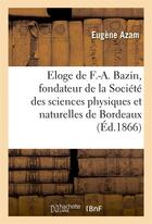 Couverture du livre « Eloge de f.-a. bazin, fondateur de la societe des sciences physiques et naturelles de bordeaux » de Azam Eugene aux éditions Hachette Bnf