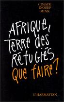 Couverture du livre « Afrique, terre des réfugiés ; que faire ? » de Cimade Inodep Mink aux éditions Editions L'harmattan