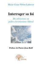 Couverture du livre « Interroger sa foi » de Marie-Claire Weber-Lefeuvre aux éditions Edilivre