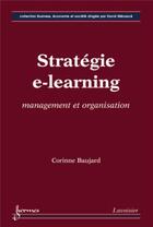 Couverture du livre « Stratégie e-learning : management et organisation » de Corinne Baujard aux éditions Hermes Science Publications