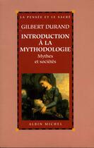 Couverture du livre « Introduction à la mythologie ; mythes et sociétés » de Gilbert Durand aux éditions Albin Michel