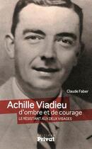 Couverture du livre « Achille Viadieu, d'ombre et de courage ; le résistant aux deux visages » de Claude Faber aux éditions Privat