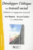 Couverture du livre « Développer l'éthique en travail social » de Bernard Caubere et Rene Baptiste aux éditions Chronique Sociale