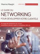 Couverture du livre « Le guide du networking pour développer votre clientele » de Maxime Maeght aux éditions Eyrolles