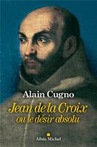 Couverture du livre « Jean de la Croix ; ou le désir absolu » de Alain Cugno aux éditions Albin Michel