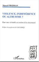 Couverture du livre « Violence, indifference ou altruisme ? - pour une veritable accession a la citoyennete » de Marcel Frydman aux éditions L'harmattan