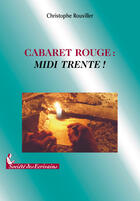 Couverture du livre « Cabaret rouge : midi trente ! » de Christophe Rouviller aux éditions Societe Des Ecrivains