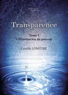 Couverture du livre « Transparence t.1 ; l'illumination du pouvoir » de Camille Lonfure aux éditions Baudelaire