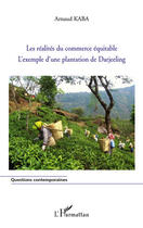 Couverture du livre « Les réalités du commerce équitable ; l'exemple d'une plantation de Darjeeling » de Arnaud Kaba aux éditions Editions L'harmattan