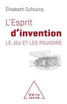 Couverture du livre « L'esprit d'invention ; le jeu et les pouvoirs » de Elisabeth Dufourcq aux éditions Odile Jacob