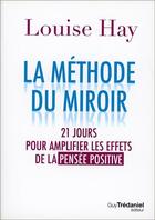 Couverture du livre « La méthode du miroir ; 21 jours pour amplifier les effets de la pensée positive » de Louise Hay aux éditions Guy Trédaniel