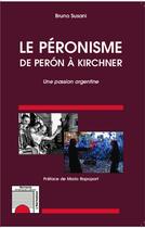 Couverture du livre « Le péronisme de Perón à Kirchner, une passion argentine » de Bruno Susani aux éditions L'harmattan