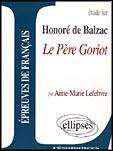 Couverture du livre « Étude sur Le Père Goriot, d'Honoré de Balzac » de Anne-Marie Lefebvre aux éditions Ellipses