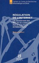 Couverture du livre « Régulation de l'internet ; l'elaboration des règles de conduite par le dialogue internormatif » de Philippe Amblard aux éditions Bruylant