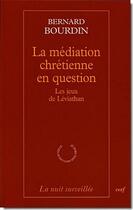 Couverture du livre « La médiation chrétienne en question ; les jeux de Léviathan » de Bernard Bourdin aux éditions Cerf