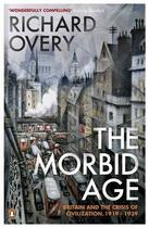 Couverture du livre « The morbid age ; Britain and the crisis of civilisation, 1919 - 1939 » de Richard Overy aux éditions Adult Pbs