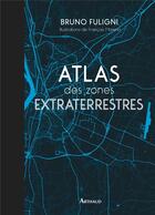 Couverture du livre « Atlas des zones extraterrestres » de Bruno Fuligni et Francois Moreno aux éditions Arthaud
