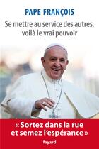 Couverture du livre « Se mettre au service des autres, voilà le vrai pouvoir » de Pape Francois aux éditions Fayard