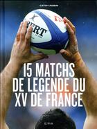 Couverture du livre « Les 15 matchs de légende du XV de France » de Cathy Robin aux éditions Epa