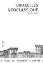 Couverture du livre « Bruxelles néoclassique ; mutation d'un espace urbain 1775-1840 » de Christophe Loir aux éditions Cfc