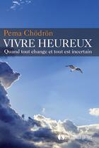 Couverture du livre « Vivre heureux quand tout change et tout est incertain » de Pema Chodron aux éditions Synchronique