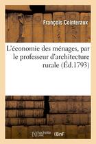 Couverture du livre « L'economie des menages, par le professeur d'architecture rurale » de Cointeraux Francois aux éditions Hachette Bnf
