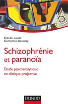 Couverture du livre « Schizophrénie et paranoïa ; étude psychanalytique en clinique projective » de Catherine Azoulay et Estelle Louet aux éditions Dunod