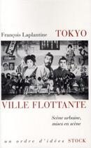 Couverture du livre « Tokyo, ville flottante ; scène urbaine, mises en scène » de François Laplantine aux éditions Stock