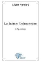 Couverture du livre « Les intimes enchantements - 50 poemes » de Mandard Gilbert aux éditions Edilivre