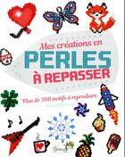 Couverture du livre « Mes créations en perles à repasser ; plus de 300 motifs à reproduire » de Kaisa Holsting aux éditions Grenouille