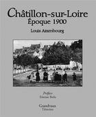 Couverture du livre « Châtillon-sur-Loire ; époque 1900 » de Louis Azambourg aux éditions Grandvaux