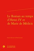 Couverture du livre « Le roman au temps d'Henri IV et de Marie de Médicis » de  aux éditions Classiques Garnier