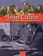 Couverture du livre « Jean Calvin (1509-1564) ; de l'humanisme aux lumières de la foi » de Franck Belloir aux éditions Paris